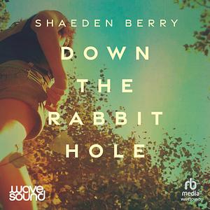 Down the Rabbit Hole by Shaeden Berry