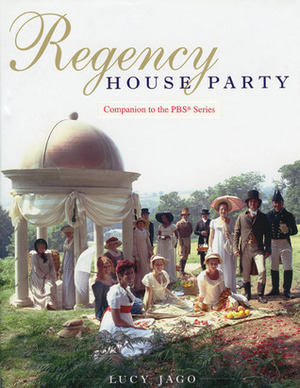 Regency House Party: Companion to the PBS Series by Lucy Jago