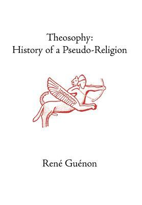 Theosophy: History of a Pseudo-Religion by René Guénon