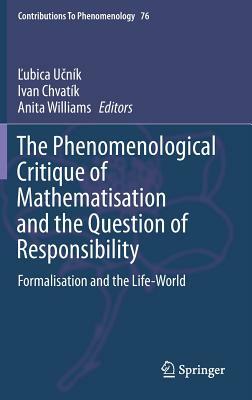 The Phenomenological Critique of Mathematisation and the Question of Responsibility: Formalisation and the Life-World by 