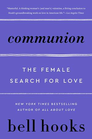 Communion: The Female Search for Love by bell hooks