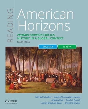 Reading American Horizons: Primary Sources for U.S. History in a Global Context, Volume I: To 1877 by Andrew Kirk, Michael Schaller, Janette Thomas Greenwood