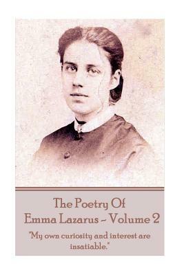 The Poetry of Emma Lazarus - Volume 2: "My own curiosity and interest are insatiable." by Emma Lazarus