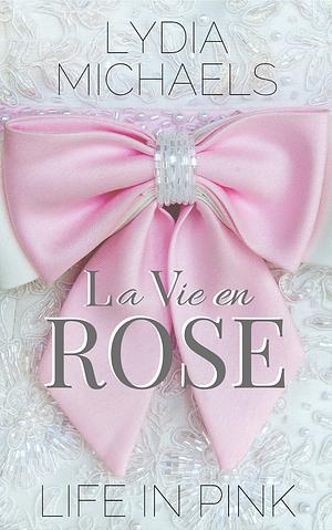La Vie en Rose {Life in Pink} by Lydia Michaels