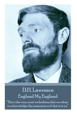 D.H. Lawrence - England My England: "This is the very worst wickedness, that we refuse to acknowledge the passionate evil that is in us. " by D.H. Lawrence