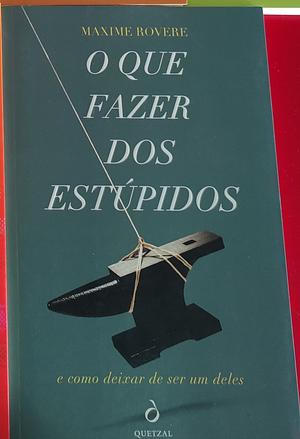 O Que Fazer dos Estúpidos: E Como Deixar de Ser Um Deles by Maxime Rovere