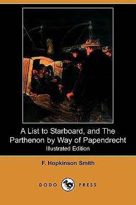 A List to Starboard, and the Parthenon by Way of Papendrecht (Illustrated Edition) (Dodo Press) by Francis Hopkinson Smith