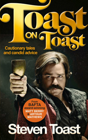 Toast on Toast: Cautionary Tales and Candid Advice by Steven Toast