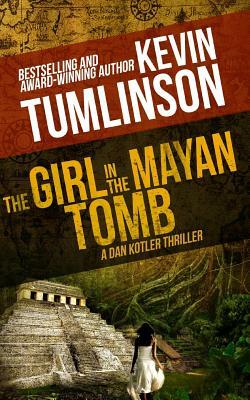 The Girl in the Mayan Tomb: A Dan Kotler Archaeological Thriller by Kevin Tumlinson