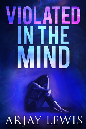 Violated in the Mind by Arjay Lewis