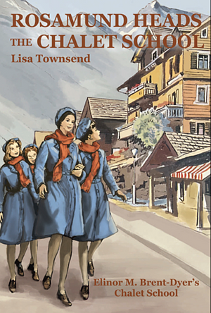 Rosamund Heads the Chalet School by Lisa Townsend