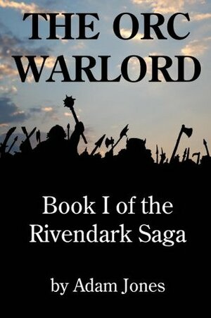 The Orc Warlord (The Rivendark Saga) by Adam Jones