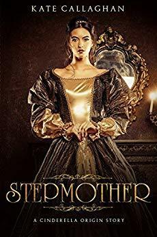 Stepmother: A Cinderella Origin Story by Kate Callaghan