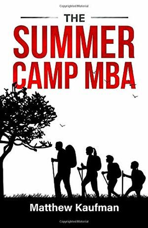 The Summer Camp MBA: 50 Leadership Lessons from Camp to Career by Matthew Kaufman