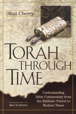 Torah Through Time: Understanding Bible Commentary from the Rabbinic Period to Modern Times by Shai Cherry