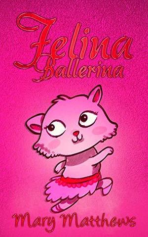 Felina Ballerina by Mary Matthews, Mary Matthews