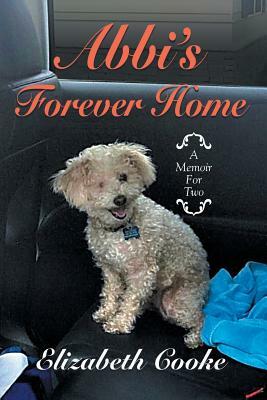 Abbi's Forever Home: A Memoir for Two by Elizabeth Cooke