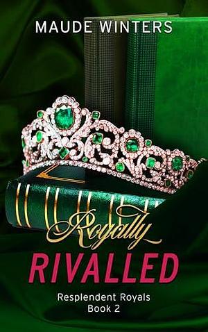 Royally Rivalled: A spicy rivals-to-lovers royal romance by Maude Winters, Maude Winters