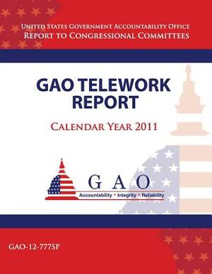 GAO Telework Report, Calendar Year 2011 by U. S. Government Accountability Office