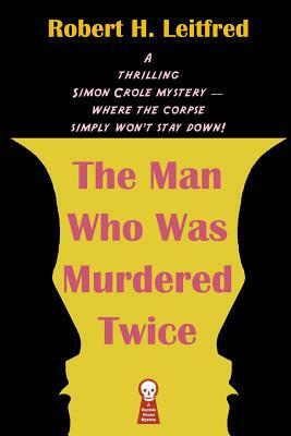 The Man Who Was Murdered Twice by Robert H. Leitfred