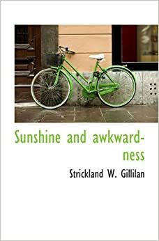 Sunshine and awkwardness by Strickland W. Gillilan