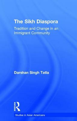 The Sikh Diaspora: Tradition and Change in an Immigrant Community by Darshan Singh Tatla