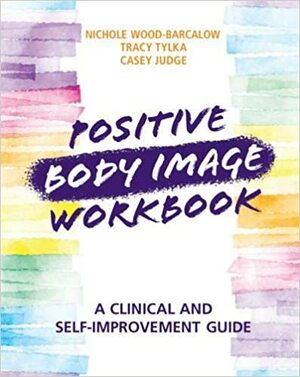 Positive Body Image Workbook: A Clinical and Self-Improvement Guide by Tracy Tylka, Nichole Wood-Barcalow, Casey Judge