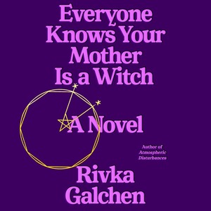 Everyone Knows Your Mother Is a Witch by Rivka Galchen