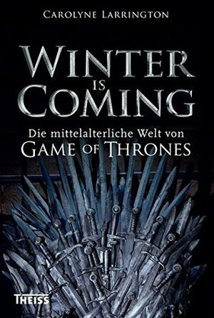 Winter is Coming: Die mittelalterliche Welt von Game of Thrones by Carolyne Larrington