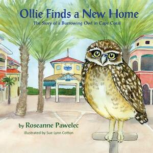 Ollie Finds a New Home: The Story of Burrowing Owl in Cape Coral by Roseanne Pawelec