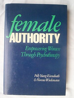 Female Authority: Empowering Women through Psychotherapy by Polly Young-Eisendrath, Florence L. Wiedemann