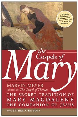 The Gospels of Mary: The Secret Tradition of Mary Magdalene, the Companion of Jesus by Esther A. de Boer, Marvin W. Meyer