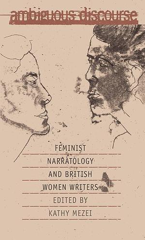 Ambiguous Discourse: Feminist Narratology and British Women Writers by Kathy Mezei