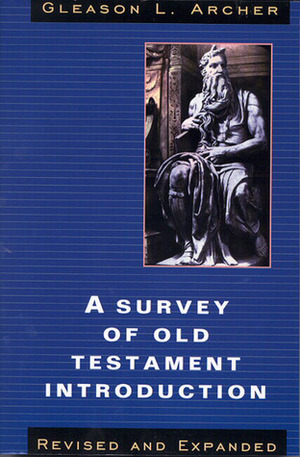 A Survey of Old Testament Introduction by Gleason L. Archer Jr.
