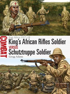 King's African Rifles Soldier Vs Schutztruppe Soldier: East Africa 1917-18 by Gregg Adams