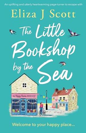 The Little Bookshop by the Sea: An uplifting and utterly heartwarming page-turner to escape with by Eliza J. Scott, Eliza J. Scott