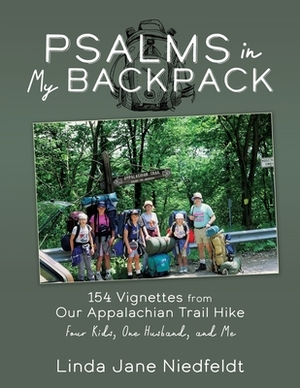 Psalms in My Backpack: 154 Vignettes from Our Appalachian Trail Hike Four Kids, One Husband, and Me by Linda Jane Niedfeldt