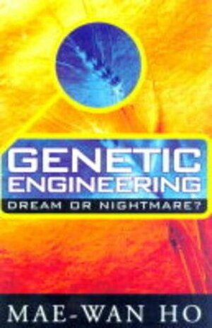 Genetic Engineering: Dream or Nightmare? - Turning the Tide on the Brave New World of Bad Science and Big Business by Mae-Wan Ho