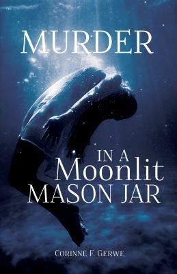 Murder in a Moonlit Mason Jar by Corinne F. Gerwe