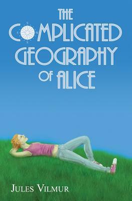 The Complicated Geography of Alice by Jules Vilmur