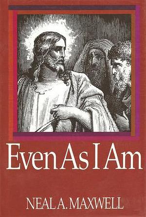 Even as I Am by Neal A. Maxwell