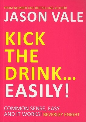 Kick the Drink... Easily! by Jason Vale