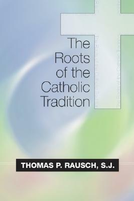 The Roots of the Catholic Tradition by Thomas P. Rausch