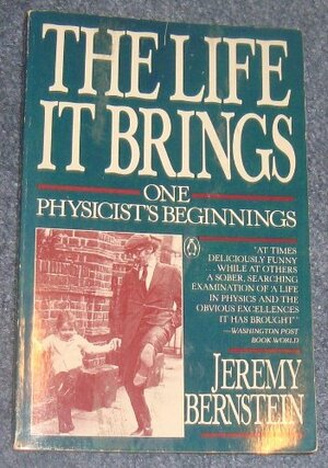 The Life It Brings by Jeremy Bernstein