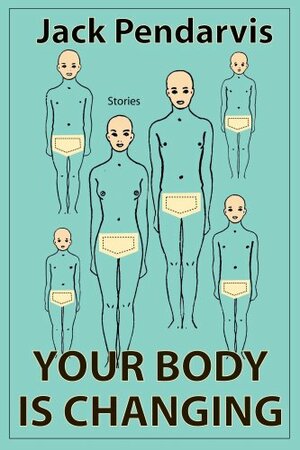 Your Body Is Changing by Jack Pendarvis