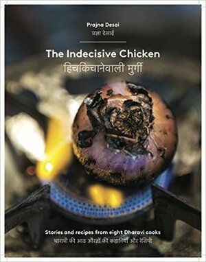 The Indecisive Chicken: Stories and recipes from eight Dharavi women by Prajna Desai