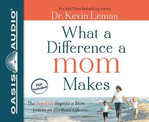 What a Difference a Mom Makes (Library Edition): The Indelible Imprint a Mom Leaves on Her Son's Life by Kevin Leman