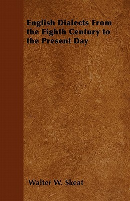 English Dialects From the Eighth Century to the Present Day by Walter W. Skeat