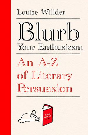 Blurb Your Enthusiasm: An A-Z of Literary Persuasion by Louise Willder