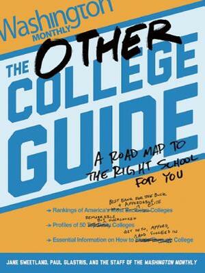 The Other College Guide: A Roadmap to the Right School for You by Jane Sweetland, Paul Glastris, Staff Washington Monthly